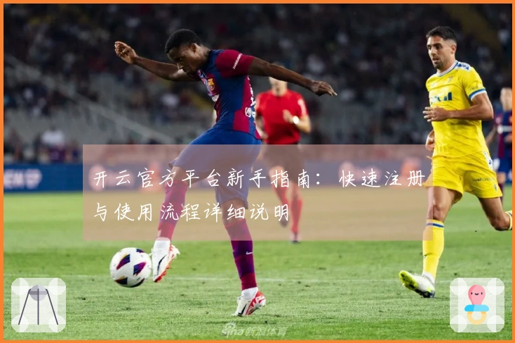 开云官方平台新手指南：快速注册与使用流程详细说明