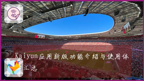 Kaiyun应用新版功能介绍与使用体验汇总