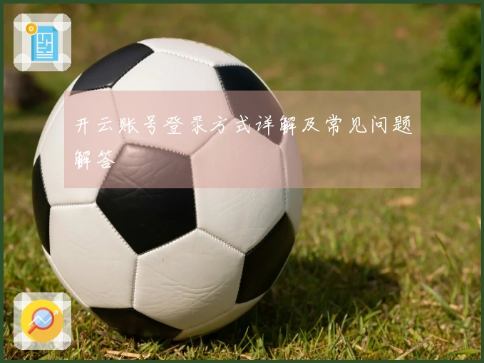 开云账号登录方式详解及常见问题解答